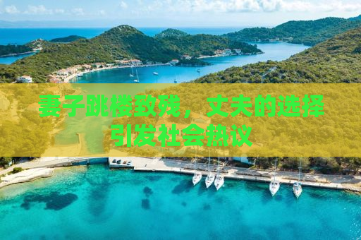 妻子跳楼致残，丈夫的选择引发社会热议