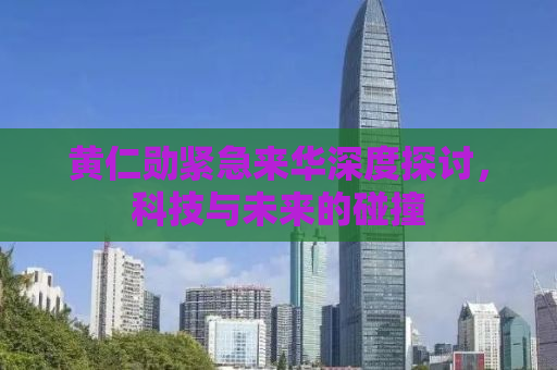 黄仁勋紧急来华深度探讨，科技与未来的碰撞
